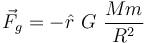 \vec F_g = - \hat r ~ G ~ \frac{M m}{R^2}