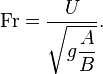 
\mathrm{Fr} = \frac{U}{\sqrt{\displaystyle g \frac{A}{B}}}.
