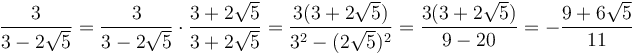 \frac{3}{3-2\sqrt{5}} = \frac{3}{3-2\sqrt{5}} \cdot \frac{3+2\sqrt{5}}{3+2\sqrt{5}} = \frac{3(3+2\sqrt{5})}{{3}^2 - (2\sqrt{5})^2} = \frac{ 3 (3 + 2\sqrt{5} ) }{ 9 - 20 } = - \frac{ 9+6 \sqrt{5}  }{11}