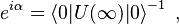 e^{i\alpha}=\left\langle 0|U(\infty)|0\right\rangle^{-1} ~,