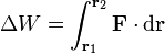 \Delta W = \int_{\mathbf{r}_1}^{\mathbf{r}_2} \mathbf{F}\cdot\mathrm{d}\mathbf{r}