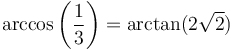 \arccos\left({1 \over 3}\right) = \arctan(2\sqrt{2})\,