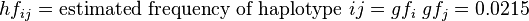 hf_{ij} = \text{estimated frequency of haplotype } ij = gf_i \; gf_j = 0.0215\!