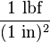 \frac{1\text{ lbf}}{(1\text{ in})^2}