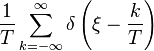 \displaystyle \frac{1}{T} \sum_{k=-\infty}^{\infty} \delta \left( \xi -\frac{k }{T}\right)