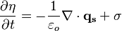 \frac{\partial \eta}{\partial t} = -\frac{1}{\varepsilon_o}\nabla\cdot\mathbf{q_s}+\sigma