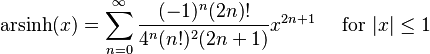 \mathrm{arsinh} (x) = \sum^{\infty}_{n=0} \frac{(-1)^n (2n)!}{4^n (n!)^2 (2n+1)} x^{2n+1}\quad\text{ for }|x| \le 1\!