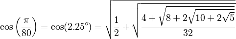 \cos\left(\frac{\pi}{80}\right) = \cos(2.25^\circ) = \sqrt{\frac{1}{2}+\sqrt{\frac{4+\sqrt{8+2\sqrt{10+2\sqrt5}}}{32}}}