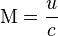 
\mathrm{M} = \frac{u}{c}
