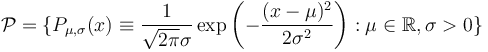 \mathcal{P}=\{P_{\mu,\sigma }(x) \equiv \frac{1}{\sqrt{2 \pi} \sigma} \exp\left( -\frac{(x-\mu)^2}{2\sigma^2}\right) : \mu \in \mathbb{R}, \sigma > 0\}