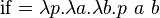 \operatorname{if} = \lambda p.\lambda a.\lambda b.p\ a\ b