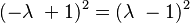 (-\lambda\ + 1)^2 = (\lambda\ - 1)^2