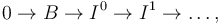 0 \rightarrow B \rightarrow I^0 \rightarrow I^1 \rightarrow \dots, 