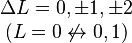 \begin{matrix}\Delta L = 0, \pm 1, \pm 2 \\ (L = 0 \not \leftrightarrow 0, 1)\end{matrix}