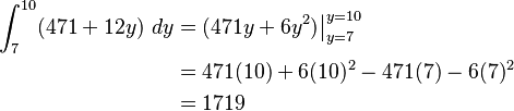 \begin{align}
 \int_7^{10} (471 + 12y) \ dy  & = (471y + 6y^2)\big |_{y=7}^{y=10} \\
                                                                  & = 471(10)+ 6(10)^2 - 471(7) - 6(7)^2 \\
                                                                  &= 1719
\end{align}