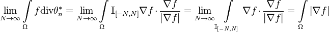 \lim\limits_{N\rightarrow\infty}\int\limits_\Omega f\text{div}\theta^*_n =
\lim\limits_{N\rightarrow\infty}\int\limits_\Omega\mathbb I_{\left[-N,N\right]}\nabla f\cdot\frac{\nabla f}{\left|\nabla f\right|}=
\lim\limits_{N\rightarrow\infty}\int\limits_{\mathbb I_{\left[-N,N\right]}} \nabla f\cdot\frac{\nabla f}{\left|\nabla f\right|} = \int\limits_\Omega\left|\nabla f\right|
