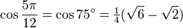 \cos\frac{5\pi}{12}=\cos 75^\circ=\tfrac{1}{4}(\sqrt6-\sqrt2)\,