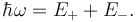 
\hbar\omega=E_{+}+E_{-}.
