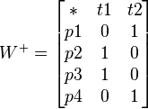 W^{+}=\begin{bmatrix} * & t1 & t2 \\ p1 & 0  & 1 \\ p2 & 1 & 0 \\ p3 & 1& 0 \\ p4 & 0 & 1 \end{bmatrix} 