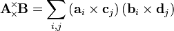  \mathbf{A}
\!\!\!\begin{array}{c}
 _\times  \\
 ^\times 
\end{array}\!\!\!
\mathbf{B}=\sum _{i,j} \left(\mathbf{a}_i\times \mathbf{c}_j\right)\left(\mathbf{b}_i\times \mathbf{d}_j\right) 