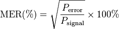 
\mathrm{MER (\%)} = \sqrt{ {P_\mathrm{error} \over P_\mathrm{signal}} } \times 100\%
