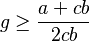 g \ge \frac{a + cb}{2cb}