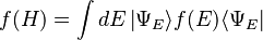 f(H)= \int dE \left |\Psi_{E}\rangle f(E) \langle \Psi_{E} \right |