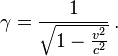  \gamma = \frac{1}{\sqrt{1-\frac{v^2}{c^2}}} \, .