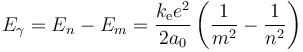 E_{\gamma} = E_n - E_m = \frac{k_{\mathrm{e}}e^2}{2a_0}\left(\frac{1}{m^2}-\frac{1}{n^2}\right)