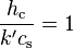 \dfrac{h_\mathrm{c}}{k' c_\mathrm{s}} = 1