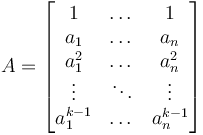 A=\begin{bmatrix}
1         & \dots  & 1     \\
a_1       & \dots  & a_n   \\
a_1^2     & \dots  & a_n^2 \\
\vdots    & \ddots &\vdots \\
a_1^{k-1} & \dots  & a_n^{k-1}
\end{bmatrix}