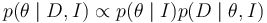 p(\theta \mid D, I) \propto p(\theta \mid I) p(D \mid \theta, I)