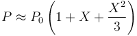 
P\approx P_0 \left(1 + X + \frac{X^2}{3}\right)
