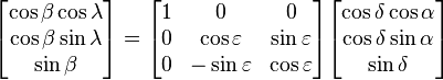 \begin{bmatrix}
 \cos\beta\cos\lambda\\
 \cos\beta\sin\lambda\\
 \sin\beta
\end{bmatrix} = \begin{bmatrix}
 1 & 0 & 0 \\
 0 & \cos\varepsilon & \sin\varepsilon\\
 0 & -\sin\varepsilon & \cos\varepsilon
\end{bmatrix}\begin{bmatrix}
 \cos\delta\cos\alpha\\
 \cos\delta\sin\alpha\\
 \sin\delta
\end{bmatrix}