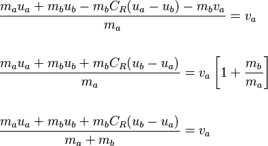 
\begin{align}
& \frac{m_a u_a + m_b u_b - m_b C_R(u_a - u_b) - m_b v_a}{m_a} = v_a \\
& \\
& \frac{m_a u_a + m_b u_b + m_b C_R(u_b - u_a)}{m_a} = v_a \left[ 1 + \frac{m_b}{m_a} \right] \\
& \\
& \frac{m_a u_a + m_b u_b + m_b C_R(u_b - u_a)}{m_a + m_b} = v_a \\
\end{align}
