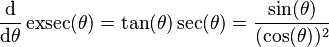 \frac{\mathrm{d}}{\mathrm{d}\theta}\operatorname{exsec}(\theta) = \tan(\theta)\sec(\theta) = \frac{\sin(\theta)}{(\cos (\theta))^2}