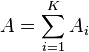  A = \sum_{ i = 1 }^K A_i 