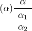 (\alpha) \frac{\alpha}{\begin{array}{c}\alpha_1\\ \alpha_2\end{array}}