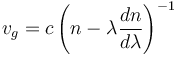 v_g = c \left( n - \lambda \frac{dn}{d\lambda} \right)^{-1}