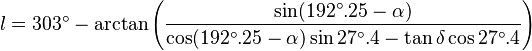 l = 303^\circ - \arctan\left({\sin(192^\circ.25 - \alpha) \over \cos(192^\circ.25 - \alpha) \sin 27^\circ.4 - \tan\delta \cos 27^\circ.4}\right)