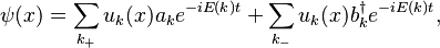 \psi(x)=\sum_{k_+} u_k (x)a_k e^{-iE(k)t}+\sum_{k_-} u_k (x)b^\dagger _k e^{-iE(k)t},\,