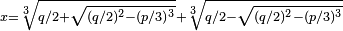 \scriptstyle x = \sqrt[3]{q/2 + \sqrt{(q/2)^2-(p/3)^3}} + \sqrt[3]{q/2 - \sqrt{(q/2)^2-(p/3)^3}}