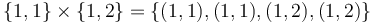 \{1,1\} \times \{1,2\} = \{(1,1), (1,1), (1,2), (1,2)\} \,