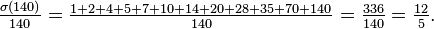  \tfrac{\sigma(140)}{140} = \tfrac{1+2+4+5+7+10+14+20+28+35+70+140}{140} = \tfrac{336}{140} = \tfrac{12}{5}.