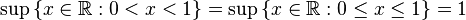 \sup\, \{x \in \mathbb{R}: 0 < x < 1\} = \sup\,\{x\in\mathbb{R}:0\leq x\leq1\} = 1