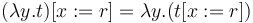 (\lambda y.t)[x := r] = \lambda y.(t[x := r])