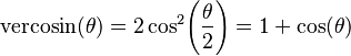 \textrm{vercosin} (\theta) = 2\cos^2\!\left(\frac{\theta}{2}\right) = 1 + \cos (\theta) \,