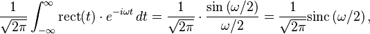 \frac{1}{\sqrt{2\pi}}\int_{-\infty}^\infty \mathrm{rect}(t)\cdot e^{-i \omega t} \, dt
=\frac{1}{\sqrt{2\pi}}\cdot \frac{\mathrm{sin}\left(\omega/2 \right)}{\omega/2}
=\frac{1}{\sqrt{2\pi}} \mathrm{sinc}\left(\omega/2 \right),\,
