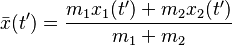 \bar{x}(t') = \frac{m_{1} x_{1}(t')+m_{2} x_{2}(t')}{m_{1}+m_{2}}