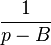  \frac{1}{p-B} 